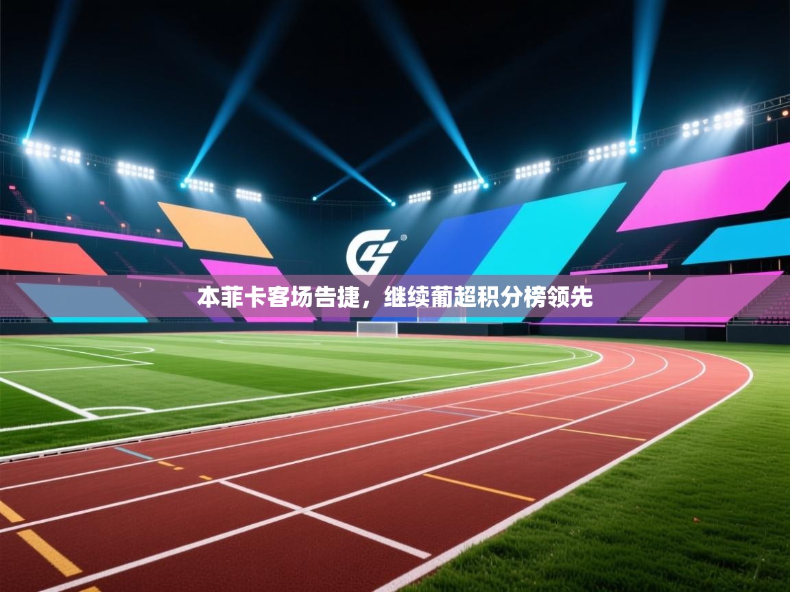 本菲卡客场告捷，继续葡超积分榜领先  第1张